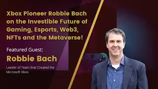 Xbox Pioneer Robbie Bach on the Investible Future of Gaming, Esports, Web3, NFTs and the Metaverse!