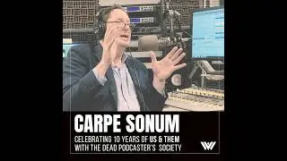 Us & Them: Carpe Sonum &mdash; Celebrating 10 Years of Us & Them with the Dead Podcasters Society
