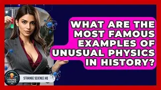What Are the Most Famous Examples of Unusual Physics in History? - Strange Science HQ