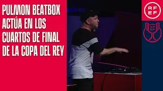 Pulmon Beatbox act&uacute;a en los cuartos de final de la Copa del Rey