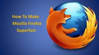 How To Make Mozilla Firefox Superfast | Boost Firefox Speed 300%