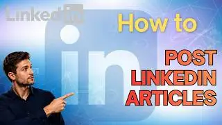How to Post Articles on LinkedIn (Step-by-Step Guide)