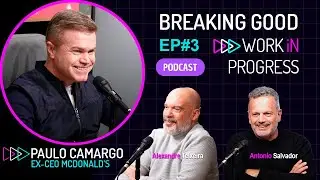 BREAKING GOOD | Paulo Camargo (Ex-CEO McDonald&rsquo;s) | Work in Progress Podcast