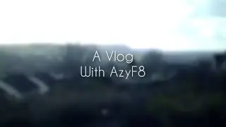 A VLOG (With AzyF8)