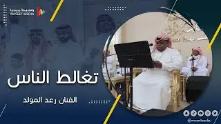 تغالط الناس | الفنان رعد المولد | تصوير وسيط ميديا