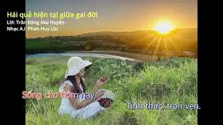 Hái quả hiện tại giữa những gai đời - lời: Trần Đăng Mai Huyên - nhạc A.I: Phan Huy Lộc