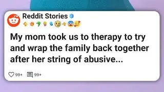 My mom took us to therapy to try and wrap the family back together after her string of #reddit 