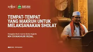 TEMPAT-TEMPAT YANG MAKRUH UNTUK MELAKSANAKAN SHOLAT - KH SYAIKHUR RIJAL