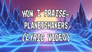 How I Praise - Planetshakers (Lyric Video)