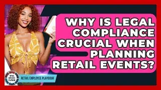Why Is Legal Compliance Crucial When Planning Retail Events? - Retail Employee Playbook