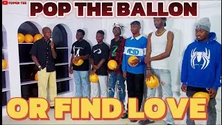 POP THE BALLOON 🎈 OR FIND LOVE / BLIND DATE SHOW / TOPBOY MATCH MAKING SHOW EPISODE 1 with TOPER TEE