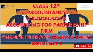 Class 12th Accountancy D.k Goel book Chapter 2nd Change in Profit sharing Ratio Question 1
