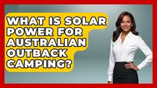 What Is Solar Power For Australian Outback Camping? - Exploring Campgrounds