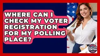 Where Can I Check My Voter Registration For My Polling Place? - Election Central Channel