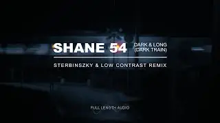 Shane 54 - Dark & Long (Dark Train) (Sterbinszky & Low Contrast Remix) Full Audio