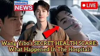 EXPOSED!!: Wang Yibo's SECRET HEALTH SCARE: What Happened In The Hospital?