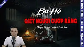 TRUYỆN MA: BÁ HỘ GIẾT NGƯỜI CƯỚP RĂNG  | MC ĐÌNH SOẠN KỂ MỚI NHẤT 2025