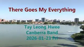 There Goes My Everything ------------ Tay Leong Hwee ------------ Canberra Band ------------ Ab