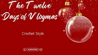The Twelve Days of Vlogmas| Crochet Style