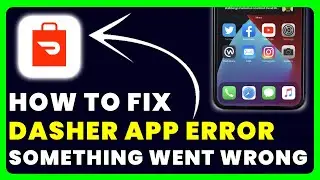 Dasher App Error Something Went Wrong: How to Fix Dasher App Error Something Went Wrong