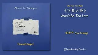 Won't Be Too Late 【不會太晚】_Liu Yuning