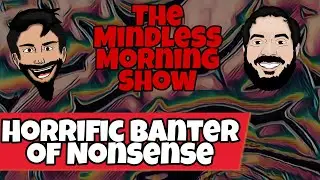 The Mindless Morning Show - Solo#12 Horrific Banter of Nonsense