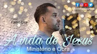 A vida,Minist&eacute;rio e obra de Jesus | Pastor F&aacute;bio Lira