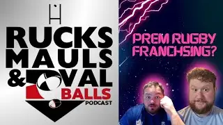 Prem Rugby FRANCHISING? Rucks, Mauls & Oval Balls Discusses The Latest Prem Rugby Rumours