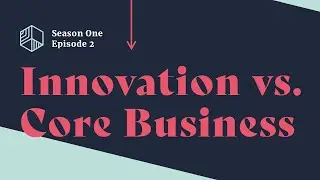 Acting on Innovation S01E02 &mdash; Innovation vs. Core Business
