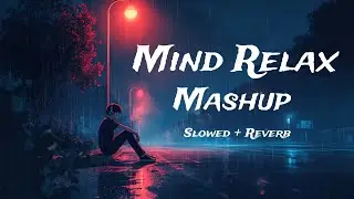 Mind Relax Lofi Mashup | Hindi Relaxing song | Study ,night,Alone | Smooth Song | Mood Fresh Vibe 😌🎧