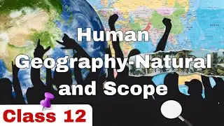 Human Geography-Natural and Scope Class 12 Geography Chapter in Hindi OneShot Animation 