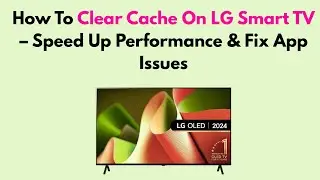 How To Clear Cache On LG Smart TV &ndash; Speed Up Performance & Fix App Issues