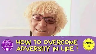 How to Overcome Adversity In Life - Finding Solutions | Ep. 06 - Get Inspired Stay Inspired