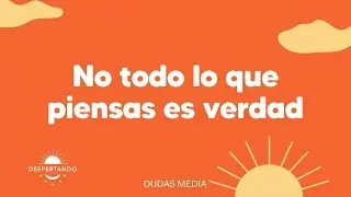 No todo lo que piensas es verdad | Despertando Podcast