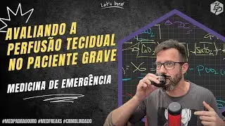 Como avaliar a perfusão tecidual no paciente grave? Medicina de emergência!