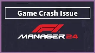 F1 Manager 2024 Game Keeps Crashing Issue