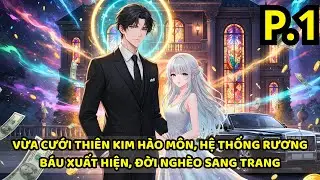 VỪA CƯỚI THIÊN KIM HÀO MÔN, HỆ THỐNG RƯƠNG BÁU XUẤT HIỆN, ĐỜI NGHÈO SANG TRANG | P1