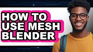 How to Use Mesh Blender (full Guide)