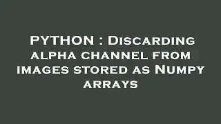 PYTHON : Discarding alpha channel from images stored as Numpy arrays