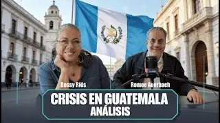 Análisis: La situación actual en Guatemala | Bessy Ríos y Romeo Auerbach