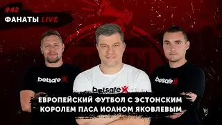 Европейский футбол глазами эстонского короля паса – Иоана Яковлева | Фанаты Live #42