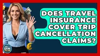 Does Travel Insurance Cover Trip Cancellation Claims? - Ask Your Bank Teller