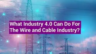 THE INDIAN WIRE & CABLE INDUSTRY: On the Threshold of the Fourth Industrial Revolution