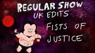 Regular Show: UK Edits: Fists of Justice