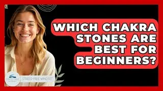 Which Chakra Stones Are Best For Beginners? - Stress Free Mindset