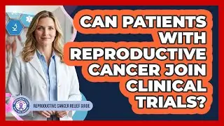 Can Patients With Reproductive Cancer Join Clinical Trials?