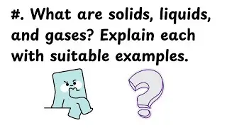 What are solids, liquids, and gases ? Explain each with suitable examples