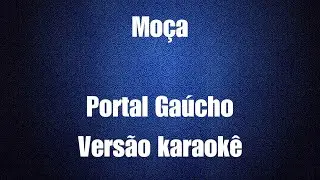 Moça - Portal Gaúcho - versão karaokê