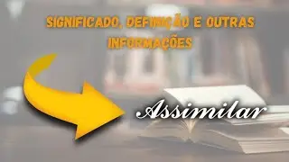 Qual Significado de Assimilar? Qual Defini&ccedil;&atilde;o de Assimilar? Sin&ocirc;nimo e Informa&ccedil;&otilde;es de Assimilar