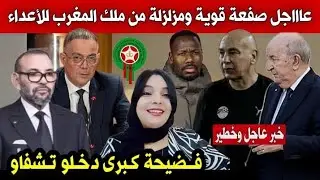 عاجل🚨صفعة قوية ومزلزلة من ملك المغرب للأعداء.فضيحة كبرى دخلو تشفاو 
